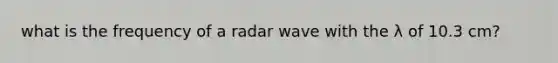 what is the frequency of a radar wave with the λ of 10.3 cm?