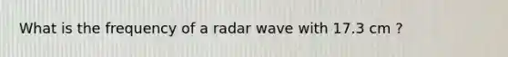 What is the frequency of a radar wave with 17.3 cm ?