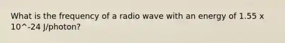 What is the frequency of a radio wave with an energy of 1.55 x 10^-24 J/photon?