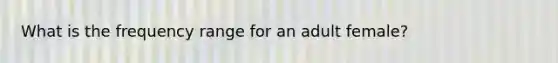 What is the frequency range for an adult female?