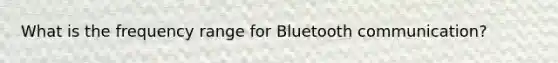 What is the frequency range for Bluetooth communication?