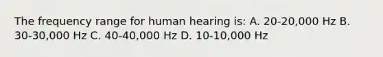 The frequency range for human hearing is: A. 20-20,000 Hz B. 30-30,000 Hz C. 40-40,000 Hz D. 10-10,000 Hz