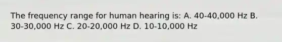 The frequency range for human hearing is: A. 40-40,000 Hz B. 30-30,000 Hz C. 20-20,000 Hz D. 10-10,000 Hz