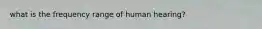 what is the frequency range of human hearing?