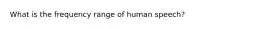 What is the frequency range of human speech?