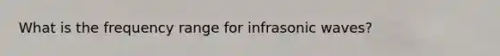 What is the frequency range for infrasonic waves?