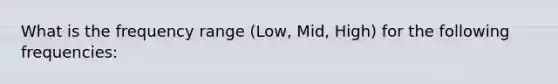 What is the frequency range (Low, Mid, High) for the following frequencies: