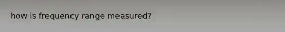 how is frequency range measured?