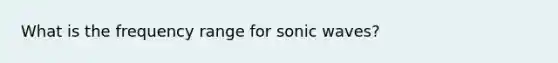 What is the frequency range for sonic waves?