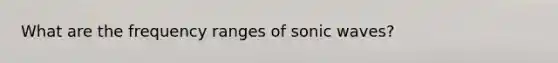 What are the frequency ranges of sonic waves?