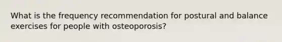 What is the frequency recommendation for postural and balance exercises for people with osteoporosis?