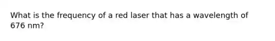 What is the frequency of a red laser that has a wavelength of 676 nm?