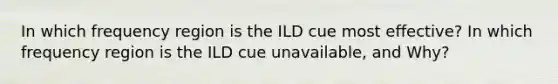 In which frequency region is the ILD cue most effective? In which frequency region is the ILD cue unavailable, and Why?