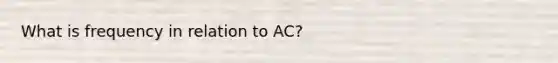 What is frequency in relation to AC?