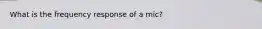 What is the frequency response of a mic?
