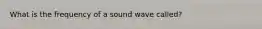 What is the frequency of a sound wave called?