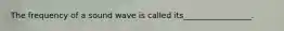The frequency of a sound wave is called its_________________.