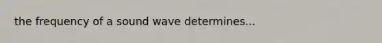 the frequency of a sound wave determines...