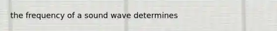 the frequency of a sound wave determines