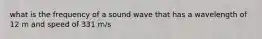 what is the frequency of a sound wave that has a wavelength of 12 m and speed of 331 m/s