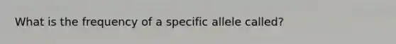 What is the frequency of a specific allele called?