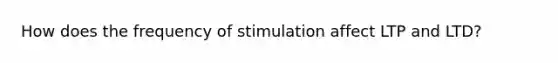 How does the frequency of stimulation affect LTP and LTD?