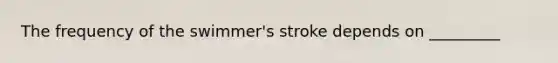 The frequency of the swimmer's stroke depends on _________