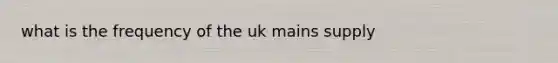 what is the frequency of the uk mains supply