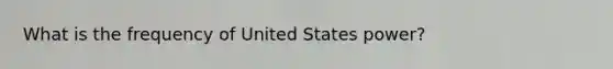 What is the frequency of United States power?