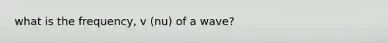 what is the frequency, v (nu) of a wave?