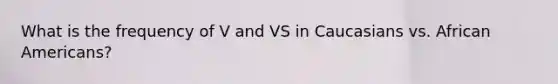 What is the frequency of V and VS in Caucasians vs. African Americans?