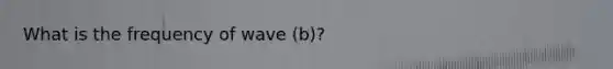 What is the frequency of wave (b)?