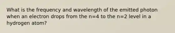 What is the frequency and wavelength of the emitted photon when an electron drops from the n=4 to the n=2 level in a hydrogen atom?