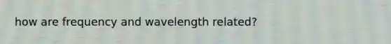 how are frequency and wavelength related?