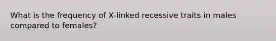 What is the frequency of X-linked recessive traits in males compared to females?