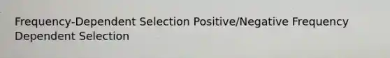 Frequency-Dependent Selection Positive/Negative Frequency Dependent Selection