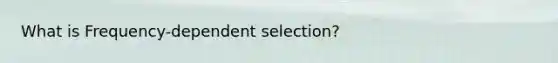 What is Frequency-dependent selection?