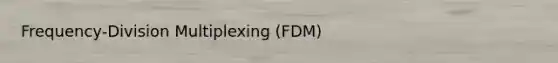 Frequency-Division Multiplexing (FDM)