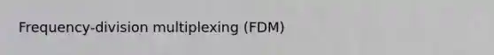 Frequency-division multiplexing (FDM)