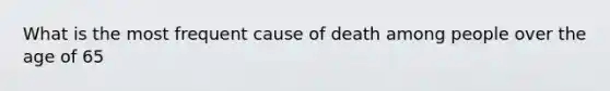 What is the most frequent cause of death among people over the age of 65