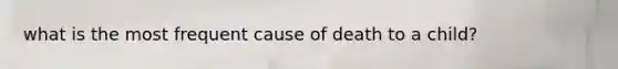 what is the most frequent cause of death to a child?