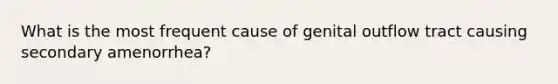 What is the most frequent cause of genital outflow tract causing secondary amenorrhea?