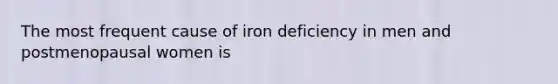 The most frequent cause of iron deficiency in men and postmenopausal women is