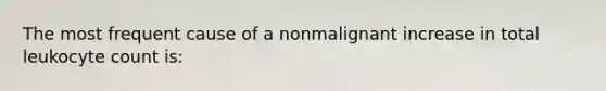 The most frequent cause of a nonmalignant increase in total leukocyte count is: