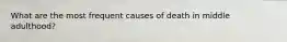 What are the most frequent causes of death in middle adulthood?