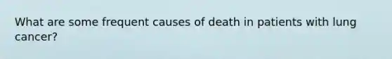 What are some frequent causes of death in patients with lung cancer?