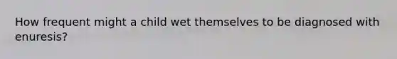 How frequent might a child wet themselves to be diagnosed with enuresis?