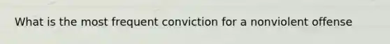 What is the most frequent conviction for a nonviolent offense