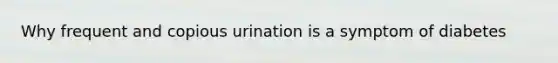 Why frequent and copious urination is a symptom of diabetes