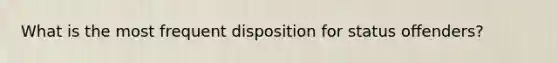 What is the most frequent disposition for status offenders?